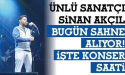Ünlü Sanatçı Sinan Akçıl Bugün Sahne Alıyor! İşte Konser Saati