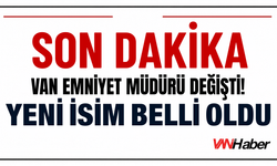 SON DAKİKA: Van Emniyet Müdürü Değişti! Yeni İsim Belli Oldu