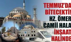 Temmuz’da Bitecekti! Hz. Ömer Camii Hala İnşaat Halinde
