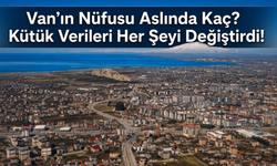 Van’ın Nüfusu Aslında Kaç? Kütük Verileri Her Şeyi Değiştirdi!