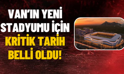 Van’ın yeni stadyumu için kritik tarih belli oldu!