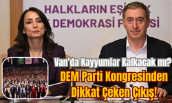 Van’da Kayyumlar Kalkacak mı? DEM Parti Kongresinden Dikkat Çeken Çıkış!