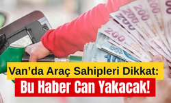 Van’da Araç Sahipleri Dikkat: Bu Haber Can Yakacak!