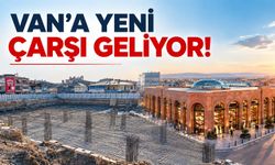 Van’a Yeni Çarşı Geliyor