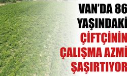 Van’da 86 Yaşındaki Çiftçinin Çalışma Azmi Şaşırtıyor