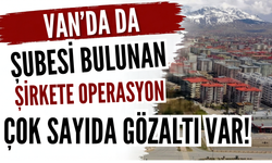 Van’da Da Şubesi Bulunan Şirkete Operasyon: Çok Sayıda Gözaltı Var!