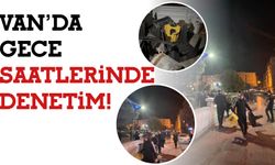Van’da Gece Saatlerinde Denetim!