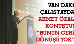 Van’daki Çalıştayda Ahmet Özal Konuştu! “Bunun Geri Dönüşü Yok”