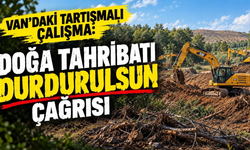 Van’daki Tartışmalı Çalışma: “Doğa Tahribatı Durdurulsun” Çağrısı