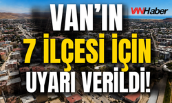 Van’ın Edremit, Gevaş, İpekyolu, Erciş, Tuşba, Muradiye, Gürpınar İlçelerine Uyarı Verildi!