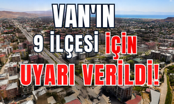 Van’ın Bahçesaray, Erciş, Gevaş, Gürpınar, Muradiye, Tuşba, Çaldıran, Çatak ve İpekyolu İlçelerine Uyarı Verildi!