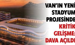 Van’ın Yeni Stadyum Projesinde Kritik Gelişme: Dava Açıldı