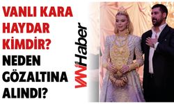 Vanlı Kara Haydar Kimdir?  Neden Gözaltına Alındı?