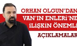 Orhan Olgun’dan Van’ın Enleri’ne İlişkin Önemli Açıklamalar
