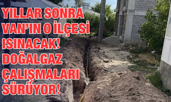 Yıllar Süren Bekleyiş Sona Eriyor! Van’ın O İlçesine Doğalgaz Çalışmaları Kesintisiz Sürüyor!