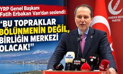 YRP Genel Başkanı Fatih Erbakan Van’dan seslendi: Bu topraklar bölünmenin değil, birliğin merkezi olacak!