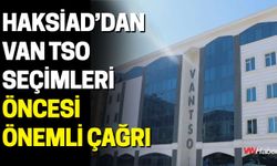 HAKSİAD’dan Van TSO Seçimleri Öncesi Önemli Çağrı