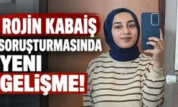 Rojin Kabaiş Soruşturmasında Yeni Gelişme!