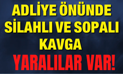 Adliye Önünde Silahlı ve Sopalı Kavga Yaralılar Var!