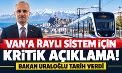 Van’a raylı sistem için kritik açıklama! Bakan Uraloğlu tarih verdi