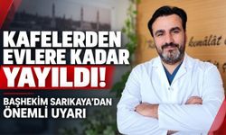 Kafelerden Evlere Kadar Yayıldı! Başhekim Sarıkaya’dan Önemli Uyarı