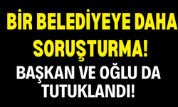 Bir Belediyeye Daha Soruşturma! Başkan ve Oğlu da Tutuklandı