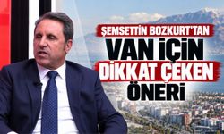 Şemsettin Bozkurt’tan Van İçin Dikkat Çeken Öneri