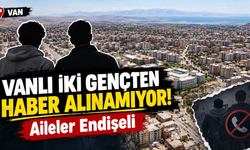 Çaldıran’da İki Gençten Haber Alınamıyor! Aileler Endişeli