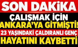 Çalışmak İçin Ankara’ya Gitmişti! 23 Yaşındaki Çaldıranlı Genç Hayatını Kaybetti