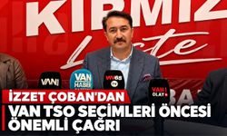 İzzet Çoban’dan Van TSO Seçimleri Öncesi Önemli Çağrı