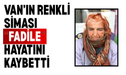 Van’ın renkli siması Deli Fadile hayatını kaybetti