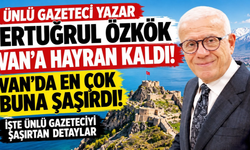 Ertuğrul Özkök Van’a hayran kaldı! Van'da En Çok Buna Şaşırdı! İşte ünlü gazeteciyi şaşırtan detaylar