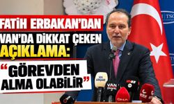 Fatih Erbakan’dan Van’da Dikkat Çeken Açıklama: “Görevden Alma Olabilir”