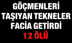Göçmenleri Taşıyan Tekneler Facia Getirdi: 12 Ölü!