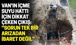 Van’ın İçme Suyu Hattı İçin Dikkat Çeken Çıkış: “Sorun Tek Bir Arızadan İbaret Değil”