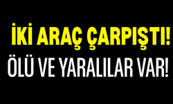 İki Araç Çarpıştı! Ölü ve Yaralılar Var