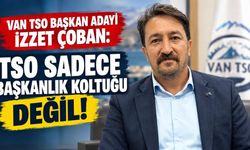 İzzet Çoban: Van TSO Sadece Başkanlık Koltuğu Değildir!