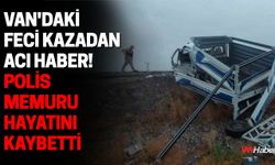 Van'daki Feci Kazadan Acı Haber! Polis Memuru Hayatını Kaybetti