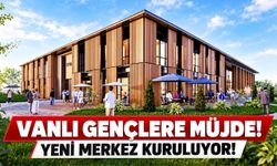 Vanlı Gençlere Müjde! Yeni Merkez Kuruluyor!