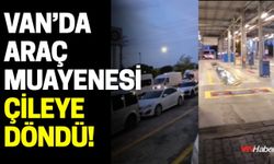 Van’da Araç Muayenesi Çileye Döndü