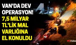 Van'da Dev Operasyon! 7,5 Milyar TL'lik Mal Varlığına El Konuldu