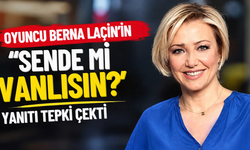 Oyuncu Berna Laçin’in ‘Sen de mi Vanlısın?’ yanıtı tepki çekti