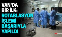 Van'da Bir İlk: Rotablasyon İşlemi Başarıyla Yapıldı