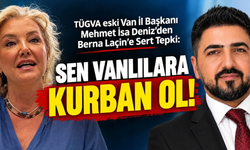 TÜGVA eski Van İl Başkanı Deniz’den Berna Laçin’e Sert Tepki: Sen Vanlılara Kurban Ol!