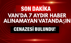 SON DAKİKA: Van’da 7 Aydır Haber Alınamayan Adamın Cenazesi Bulundu!