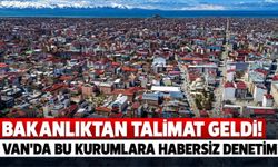 Bakanlıktan Talimat Geldi! Van'da Bu Kurumlara Habersiz Denetim