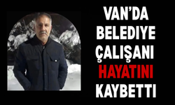 Van Özalp’te belediye çalışanı hayatını kaybetti