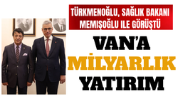 Türkmenoğlu, Sağlık Bakanı Memişoğlu ile görüştü! Van’a milyarlık yatırım
