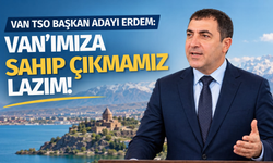 Van TSO Başkan Adayı Erdem: Van’ımıza sahip çıkmamız lazım!