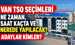 Van TSO seçimleri ne zaman, saat kaçta ve nerede yapılacak? Adaylar kimler?